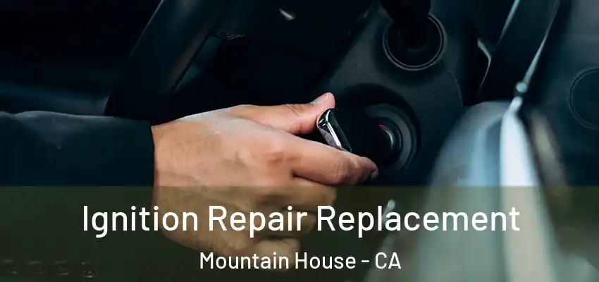 Ignition Repair Replacement Mountain House - CA